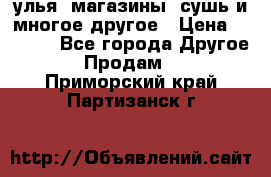 улья, магазины, сушь и многое другое › Цена ­ 2 700 - Все города Другое » Продам   . Приморский край,Партизанск г.